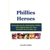 Phillies Heroes: Remembering the Philadelphia Phillies Who Helped Make the 1960s Baseball's Real Golden Age - Paperback