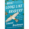 What Looks Like Bravery: An Epic Journey Through Loss to Love - Hardcover