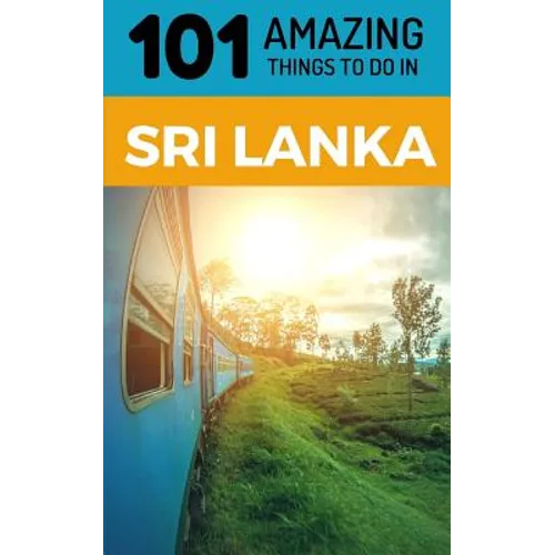 101 Amazing Things to Do in Sri Lanka: Sri Lanka Travel Guide - Paperback