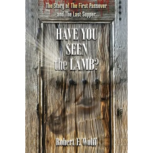 Have You Seen the Lamb?: The Story of The First Passover and The Last Supper - Paperback