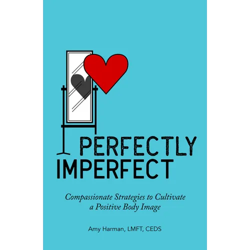 Perfectly Imperfect: Compassionate Strategies to Cultivate a Positive Body Image - Paperback