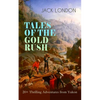 TALES OF THE GOLD RUSH - 20+ Thrilling Adventures from Yukon: The Call of the Wild, White Fang, Burning Daylight, Son of the Wolf & The God of His Fat - Paperback