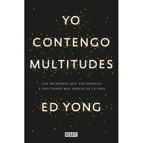 Yo Contengo Multitudes: Los Microbios Que Nos Habitan Y Una Mayor Visión de la Vida / I Contain Multitudes: The Microbes Within Us and a Grander View - Paperback