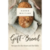Gift of Bread: Recipes for the Heart and Table - Paperback
