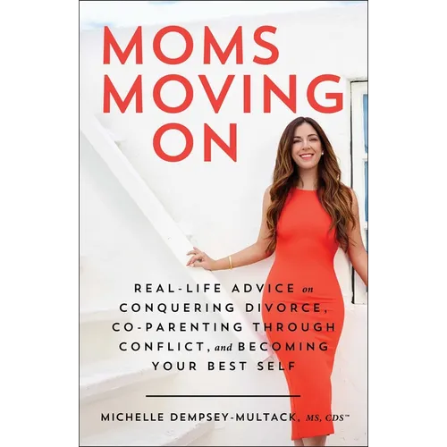 Moms Moving on: Real-Life Advice on Conquering Divorce, Co-Parenting Through Conflict, and Becoming Your Best Self - Paperback