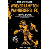 The Ultimate Wolverhampton Wanderers FC Trivia Book: A Collection of Amazing Trivia Quizzes and Fun Facts for Die-Hard Wolves Fans! - Paperback
