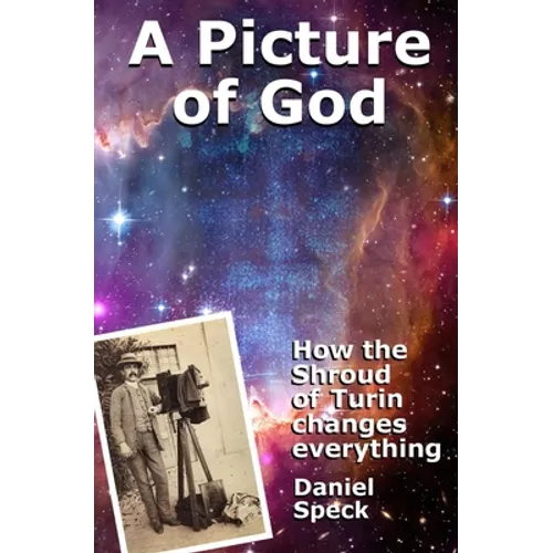 A Picture of God: How the Shroud of Turin changes everything - Paperback
