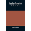 Canadian Savage Folk: The Native Tribes Of Canada - Hardcover