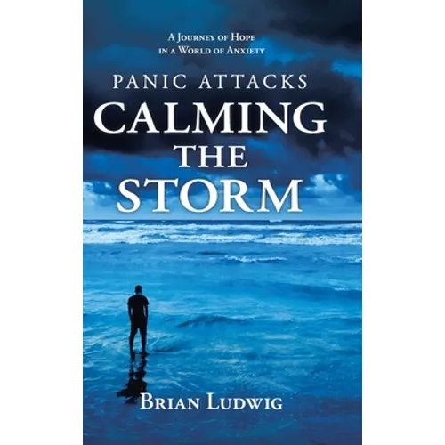 Panic Attacks Calming the Storm: A Journey of Hope in a World of Anxiety - Hardcover