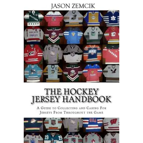 The Hockey Jersey Handbook: A Guide to Collecting and Caring For Jerseys From Throughout the Game - Paperback