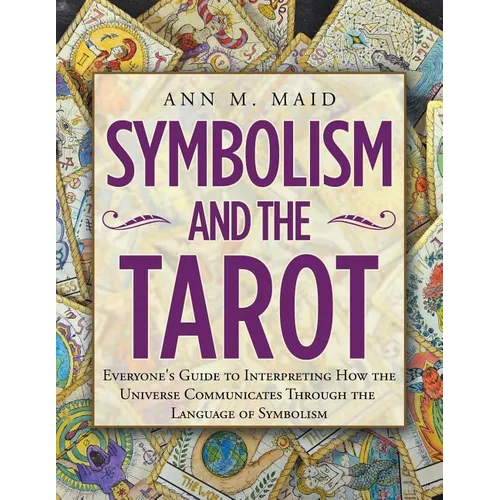 Symbolism and the Tarot: Everyone's Guide to Interpreting How the Universe Communicates Through the Language of Symbolism - Paperback