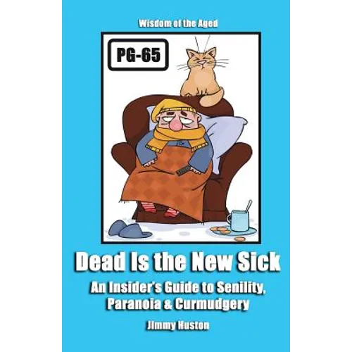 Dead Is the New Sick: An Insider's Guide to Senility, Paranoia, & Curmudgery - Paperback