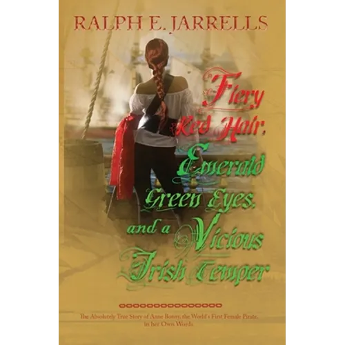 Fiery Red Hair, Emerald Green Eyes, and a Vicious Irish Temper: The Absolutely True Story of the World's First Female Pirate - Paperback