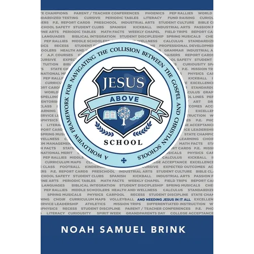 Jesus Above School: A Worldview Framework for Navigating the Collision Between the Gospel and Christian Schools - Hardcover