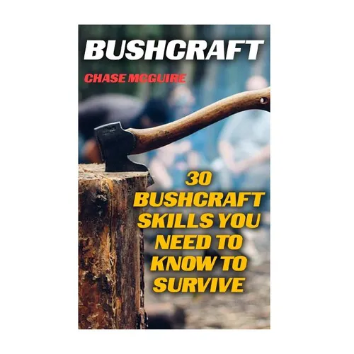 Bushcraft: 30 Bushcraft Skills You Need To Know To Survive - Paperback