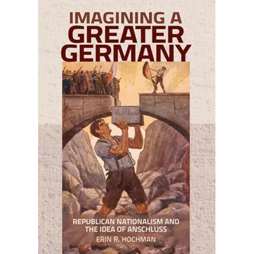 Imagining a Greater Germany: Republican Nationalism and the Idea of Anschluss - Hardcover