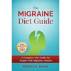 The Migraine Diet Guide: A Complete Diet Guide for People with Migraine Attacks (Also includes: Migraine Safe and Un-Safe Foods, Grocery Shopping List - Paperback