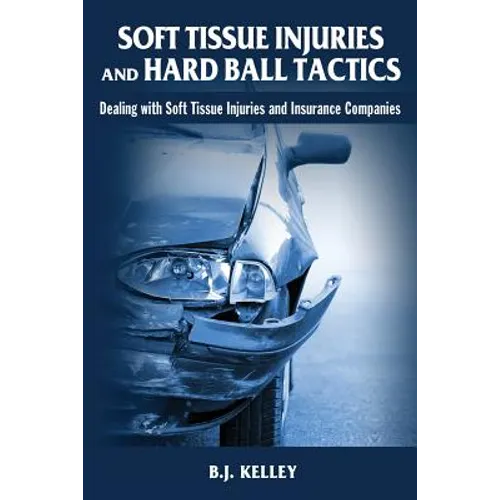 Soft Tissue Injuries and Hard Ball Tactics: Dealing With Soft Tissue Injuires and Insurance Companies - Paperback