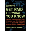How to Get Paid for What You Know: Turning Your Knowledge, Passion, and Experience Into an Online Income Stream in Your Spare Time - Hardcover