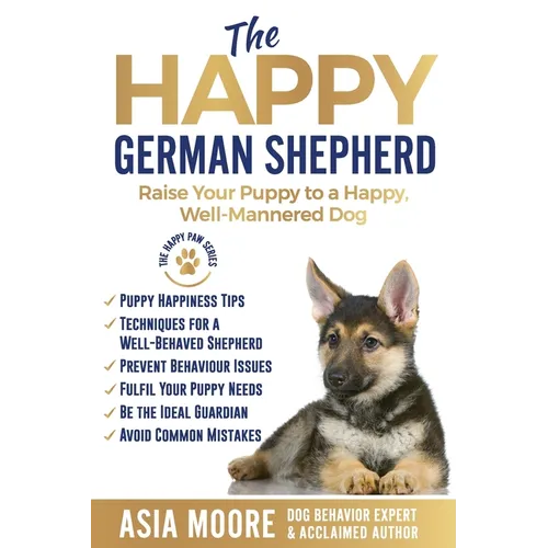 The Happy German Shepherd: Raise Your Puppy to a Happy, Well-Mannered dog - Paperback