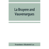La Bruyère and Vauvenargues: selections from the Characters Reflexions and maxims - Paperback