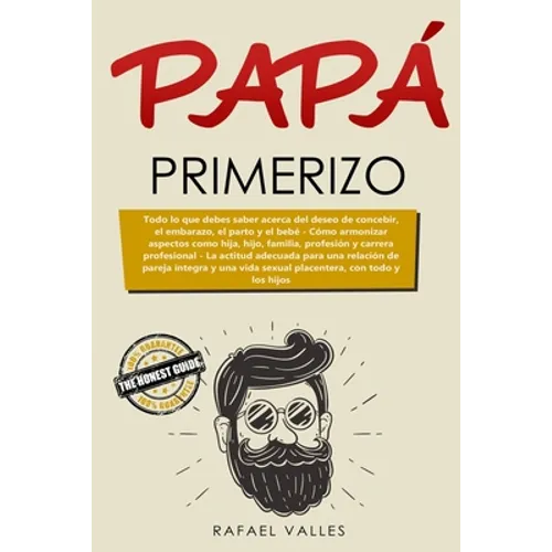 Papá primerizo: Todo lo que debes saber acerca del deseo de concebir, el embarazo, el parto y el bebé; Cómo armonizar aspectos como hi - Paperback