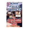 Wood Pallet Projects: 23 Creative Ways To Reuse Old Wooden Pallets - Paperback