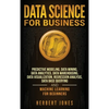 Data Science for Business: Predictive Modeling, Data Mining, Data Analytics, Data Warehousing, Data Visualization, Regression Analysis, Database Query - Hardcover