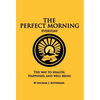The Perfect Morning Everyday: The Way to Health, Happiness and Well Being - Hardcover