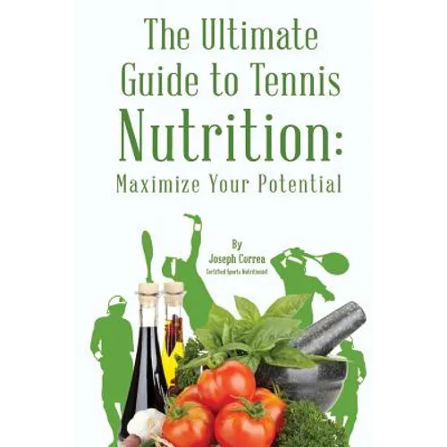 The Ultimate Guide to Tennis Nutrition: Maximize Your Potential - Paperback