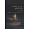 Principles of Medicine: Designed for Use as a Text-book in Medical Colleges, and for Consideration by Practitioners Generally - Paperback