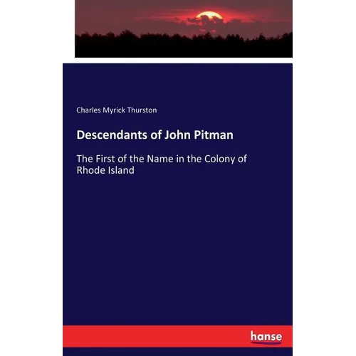 Descendants of John Pitman: The First of the Name in the Colony of Rhode Island - Paperback