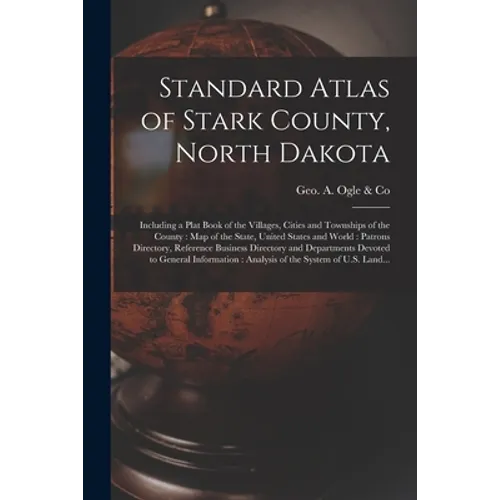 Standard Atlas of Stark County, North Dakota: Including a Plat Book of the Villages, Cities and Townships of the County: Map of the State, United Stat - Paperback