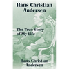 Hans Christian Andersen: The True Story of My Life - Paperback