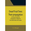 Dwarf Fruit Trees Their propagation, pruning, and general management, adapted to the United States and Canada - Paperback
