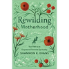Rewilding Motherhood - Hardcover