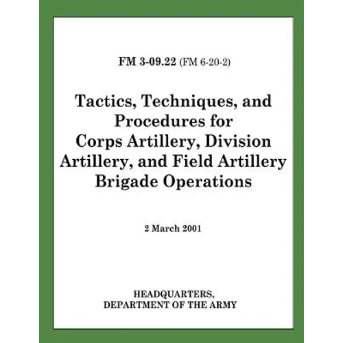 Tactics, Techniques, and Procedures for Corps Artillery, Division Artillery, and Field Artillery Brigade Operations (FM 3-09.22) - Paperback