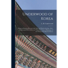 Underwood of Korea [microform]: Being an Intimate Record of the Life and Work of the Rev. H.G. Underwood, D.D., LL.D., for Thity-one Years a Missionar - Paperback