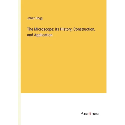 The Microscope: its History, Construction, and Application - Paperback