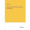 The Microscope: its History, Construction, and Application - Paperback