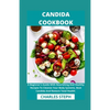 Candida Cookbook: A Beginner's Guide With Nourishing And Healthy Recipes To Cleanse Your Body Systems, Beat Candida And Restore Total Health - Paperback