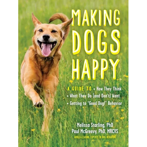 Making Dogs Happy: A Guide to How They Think, What They Do (and Don't) Want, and Getting to Good Dog! Behavior - Paperback