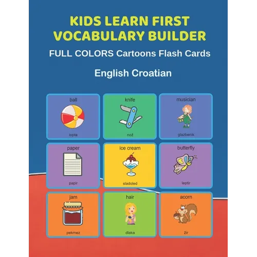 Kids Learn First Vocabulary Builder FULL COLORS Cartoons Flash Cards English Croatian: Easy Babies Basic frequency sight words dictionary COLORFUL pic - Paperback