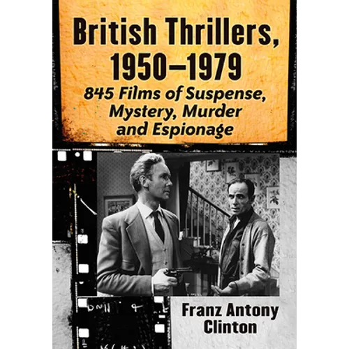 British Thrillers, 1950-1979: 845 Films of Suspense, Mystery, Murder and Espionage - Paperback