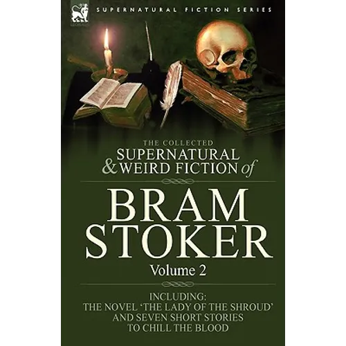 The Collected Supernatural and Weird Fiction of Bram Stoker: 2-Contains the Novel 'The Lady Of The Shroud' and Seven Short Stories to Chill the Blood - Paperback