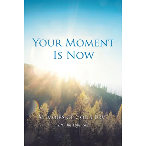 Your Moment Is Now: Memoirs of God's Love - Paperback