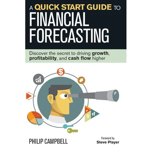 A Quick Start Guide to Financial Forecasting: Discover the Secret to Driving Growth, Profitability, and Cash Flow Higher - Hardcover