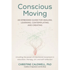 Conscious Moving: An Embodied Guide for Healing, Learning, Contemplating, and Creating - Paperback