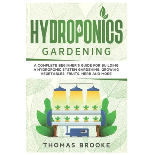Hydroponics Gardening, Collection: A complete beginner's Guide for building a hydroponic system gardening, growing vegetables, fruits, herb and more - Paperback