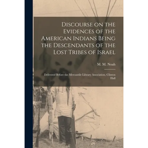 Discourse on the Evidences of the American Indians Being the Descendants of the Lost Tribes of Israel [microform]: Delivered Before the Mercantile Lib - Paperback